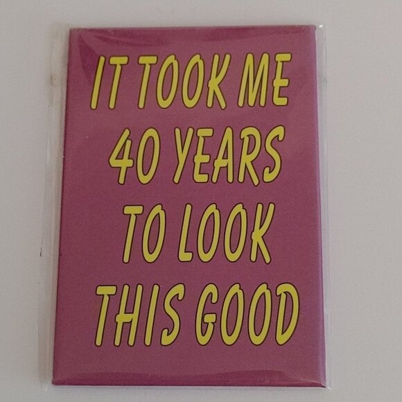 40 Year Old Magnet "It took me 40 years to look this goos" - Picture 1 of 2